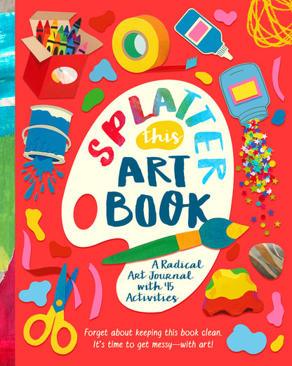 Splatter This Art Book! A Radical Journal with 45 Activities