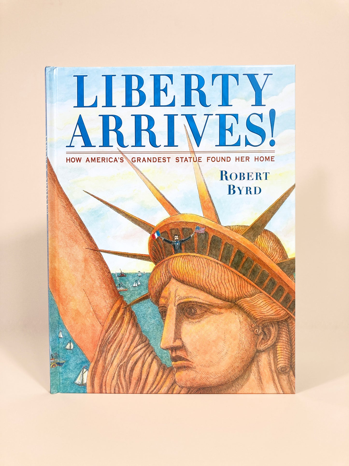 Liberty Arrives!: How America's Grandest Statue Found Her Home